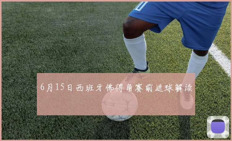 6月15日西班牙佛得角赛前进球解读 - 开云体育