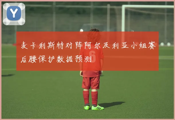 麦卡利斯特对阵阿尔及利亚小组赛后腰保护数据预测 - 开云体育